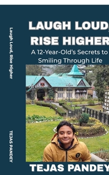 Laugh Loud Rise Higher: A 12-Year-Old’s Secrets to Smiling Through Life