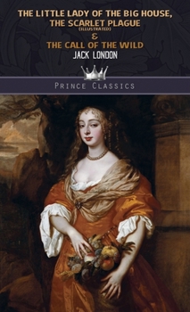 The Collected Works of Jack London, Vol. 01 (of 17): The Little Lady of the Big House; The Scarlet Plague; The Call of the Wild