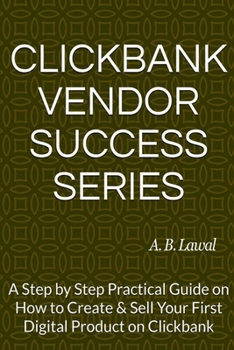 Paperback Clickbank Vendor Success Series: A Step by Step Practical Guide on How to Create & Sell Your First Digital Product on Clickbank Book