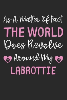 As A Matter Of Fact The World Does Revolve Around My Labrottie: Lined Journal, 120 Pages, 6 x 9, Labrottie Dog Gift Idea, Black Matte Finish (As A ... Does Revolve Around My Labrottie Journal)