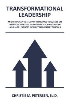 Transformational Leadership: An Ethnographic Study of Principals' Influence on Instructional Effectiveness of Teaching English Language Learners in Select Elementary Schools