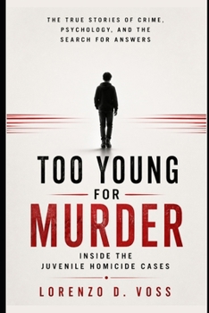Too Young for Murder: Inside the Juvenile Homicide Cases: The True Stories of Crime, Psychology, and the Search for Answers