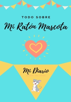 Paperback Todo Sobre Mi Ratón Mascota: Mi Diario Nuestra Vida Juntos [Spanish] Book