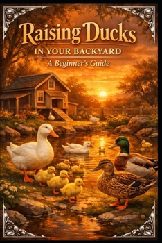 Paperback Raising Ducks in Your Backyard.: A Beginner's Guide. Book