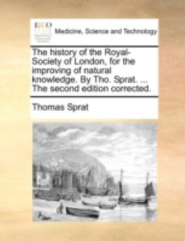 Paperback The History of the Royal-Society of London, for the Improving of Natural Knowledge. by Tho. Sprat. ... the Second Edition Corrected. Book