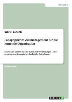 Paperback Pädagogisches Zielmanagement für die lernende Organisation: Lehren und Lernen mit und durch Zielvereinbarungen - Eine erwachsenenpädagogische, didakti [German] Book
