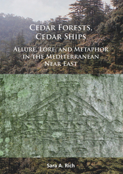 Paperback Cedar Forests, Cedar Ships: Allure, Lore, and Metaphor in the Mediterranean Near East Book