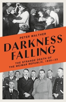 Hardcover Darkness Falling: The Strange Death of the Weimar Republic, 1930-33 Book