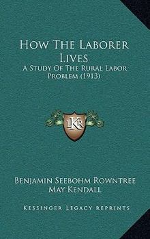 Paperback How The Laborer Lives: A Study Of The Rural Labor Problem (1913) Book