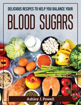 Paperback Delicious Recipes to Help You Balance Your Blood Sugars Book