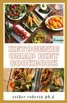 KETOGENIC OMAD DIET COOKBOOK: Amazing Guide Plus How to combine the Ketogenic Diet with the One Meal A Day Intermittent Fasting Diet to Maximize Your Weight Loss