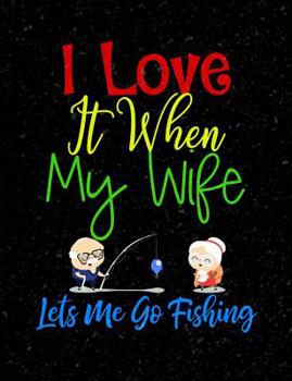 Paperback I Love It When My Wife Let's Me Go Fishing: Funny Quotes and Pun Themed College Ruled Composition Notebook Book