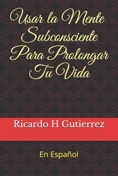 Paperback Usar La Mente Subconsciente Para Prolongar Tu Vida: En Español [Spanish] Book