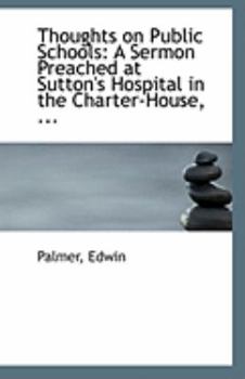 Thoughts on Public Schools : A Sermon Preached at Sutton's Hospital in the Charter-House, ...