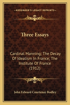 Three Essays: Cardinal Manning; The Decay Of Idealism In France; The Institute Of France