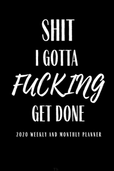 Paperback Shit I Gotta Fucking Get Done 2020 Weekly And Month Planner: Planner Lesson Student Study Teacher Plan book Peace Happy Productivity Stress Management Book