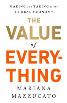 Hardcover The Value of Everything: Making and Taking in the Global Economy Book