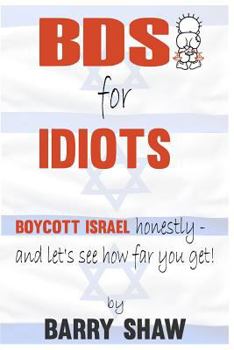 Paperback BDS for IDIOTS: BOYCOTT ISRAEL honestly - and let's see how far you get! Book