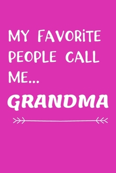 My Favorite People Call Me Grandma: Gift for Grandma, Grandmothers Journal, Blank Lined notebook