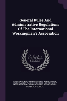 Paperback General Rules And Administrative Regulations Of The International Workingmen's Association Book