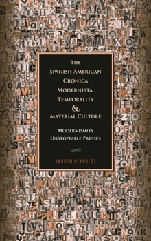 Hardcover Spanish American Crónica Modernista, Temporality and Material Culture: Modernismo's Unstoppable Presses Book