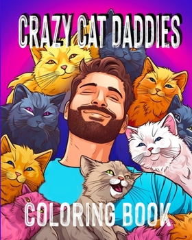 Paperback Crazy Cat Daddies - Coloring Book: Handsome Men With Their Cats Coloring Book for Adults Book
