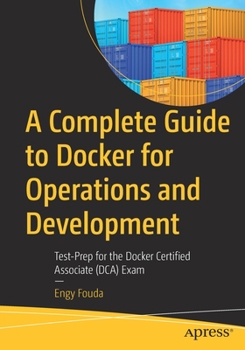 Paperback A Complete Guide to Docker for Operations and Development: Test-Prep for the Docker Certified Associate (Dca) Exam Book