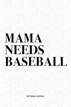 Mama Needs Baseball: A 6x9 Inch Diary Notebook Journal With A Bold Text Font Slogan On A Matte Cover and 120 Blank Lined Pages Makes A Great Alternative To A Card