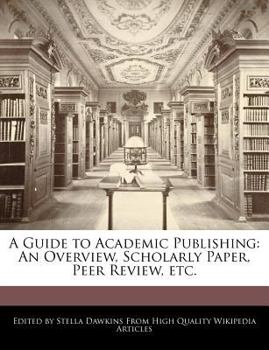 A Guide to Academic Publishing : An Overview, Scholarly Paper, Peer Review, Etc