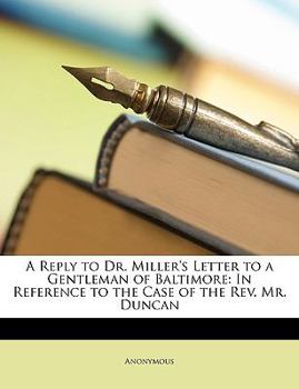 Paperback A Reply to Dr. Miller's Letter to a Gentleman of Baltimore: In Reference to the Case of the REV. Mr. Duncan Book