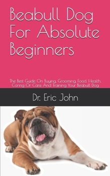Paperback Beabull Dog For Absolute Beginners: The Best Guide On Buying, Grooming, Food, Health, Caring Or Care And Training Your Beabull Dog Book