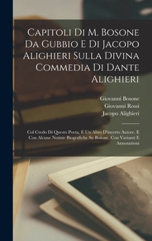 Hardcover Capitoli Di M. Bosone Da Gubbio E Di Jacopo Alighieri Sulla Divina Commedia Di Dante Alighieri: Col Credo Di Questo Poeta, E Un Altro D'incerto Autore [Italian] Book