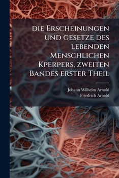 Die Erscheinungen und gesetze des lebenden Menschlichen Kperpers, zweiten Bandes erster Theil