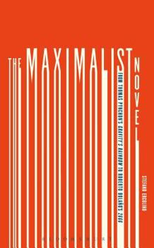 The Maximalist Novel: From Thomas Pynchon's Gravity's Rainbow to Roberto Bolano's 2666
