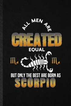 Paperback All Men Are Created Equal but Only the Best Are Born as Scorpio: Blank Funny Scorpion Astrology Lined Notebook/ Journal For Celestial Horoscope, Inspi Book