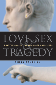 Paperback Love, Sex & Tragedy: How the Ancient World Shapes Our Lives Book