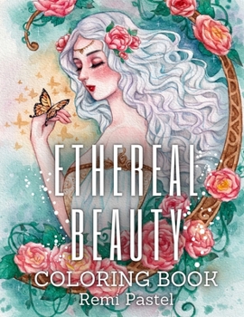 Ethereal Beauty: Fantasy Coloring Book with Beautiful Ladies, Forest Nymph, Fairies, Elves and more!