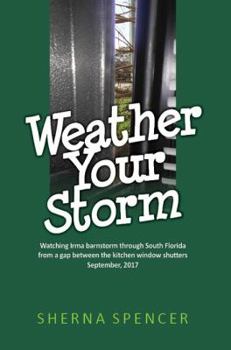 Paperback Weather Your Storm: Watching Irma barnstorm through South Florida from a gap between the kitchen window shutters September, 2017 Book