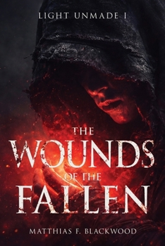 LIGHT UNMADE: The Wounds of the Fallen