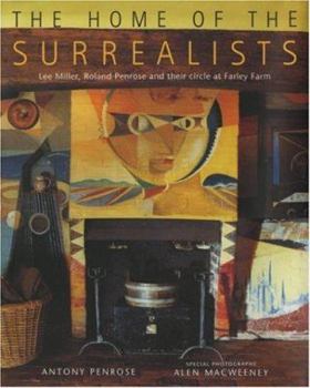 Hardcover The Home of the Surrealists: Lee Miller, Roland Penrose and Their Circle at Farley Farm Book