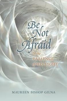 Paperback Be Not Afraid: In the Presence of His LIght Book
