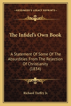 Paperback The Infidel's Own Book: A Statement Of Some Of The Absurdities From The Rejection Of Christianity (1834) Book