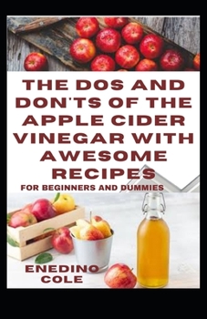 Paperback The Dos and Don'ts Of The Apple Cider Vinegar With Awesome Recipes For Beginners And Dummies Book