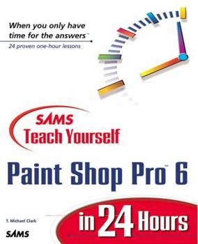 Sams Teach Yourself Paint Shop Pro 6 in 24 Hours (Teach Yourself -- Hours) - Book  of the Sams Teach Yourself Series