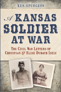 Paperback A Kansas Soldier at War: The Civil War Letters of Christian & Elise Dubach Isely Book