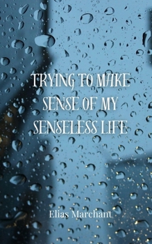 Trying to Make Sense of My Senseless Life