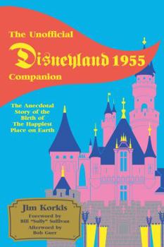 Paperback The Unofficial Disneyland 1955 Companion: The Anecdotal Story of the Birth of the Happiest Place on Earth Book