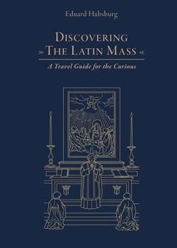 Paperback Discovering the Latin Mass: A Travel Guide for the Curious Book
