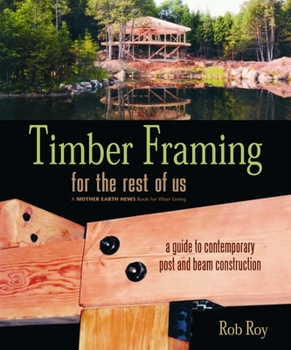 Timber Framing for the Rest of Us: A Guide to Contemporary Post and Beam Construction - Book  of the Mother Earth News Wiser Living