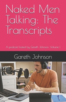 Paperback Naked Men Talking: The Transcripts: A podcast hosted by Gareth Johnson: Volume 1 Book